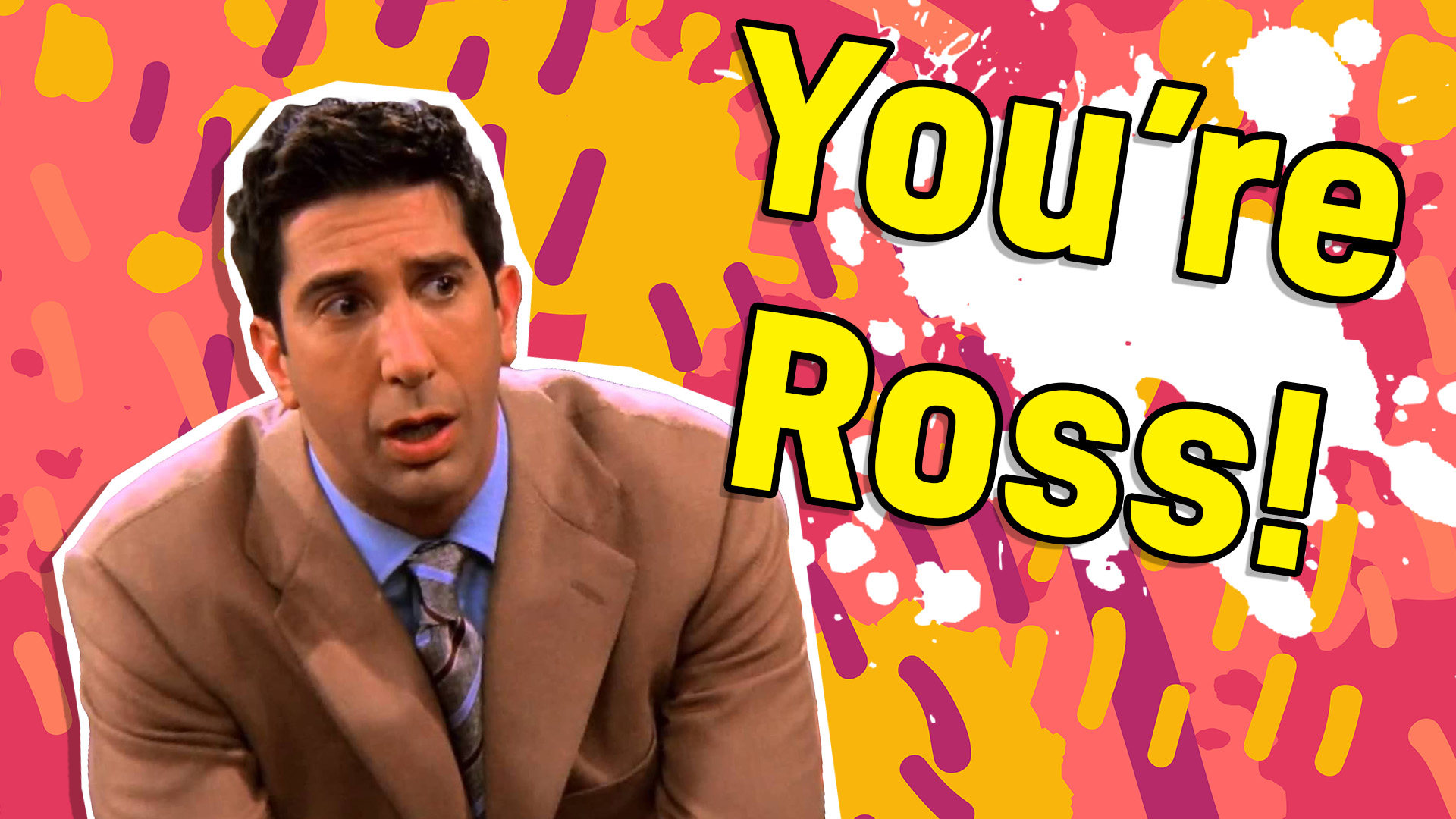 Your favourite is Ross!
